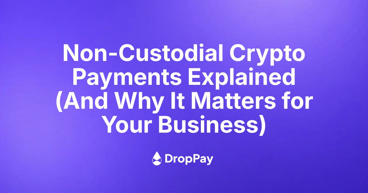 Non-Custodial Crypto Payments Explained (And Why It Matters for Your Business)